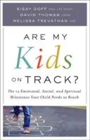 Jó úton járnak a gyerekeim?: A 12 érzelmi, szociális és spirituális mérföldkő, amit gyermekének el kell érnie - Are My Kids on Track?: The 12 Emotional, Social, and Spiritual Milestones Your Child Needs to Reach