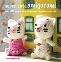 Szuperaranyos Amigurumi - Több mint 35 imádnivaló állat és barát horgolásához - Super-cute Amigurumi - Over 35 Adorable Animals and Friends to Crochet