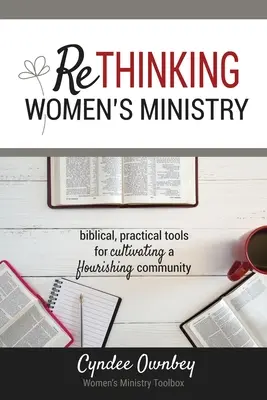 Rethinking Women's Ministry (A női szolgálat újragondolása): Bibliai, gyakorlati eszközök egy virágzó közösség ápolásához - Rethinking Women's Ministry: Biblical, Practical Tools for Cultivating a Flourishing Community