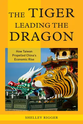 A tigris, aki a sárkányt vezeti: Hogyan hajtotta Tajvan Kína gazdasági felemelkedését - The Tiger Leading the Dragon: How Taiwan Propelled China's Economic Rise