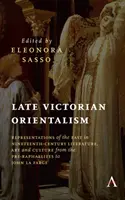 Késő viktoriánus orientalizmus: A Kelet reprezentációi a tizenkilencedik századi irodalomban, művészetben és kultúrában a preraffaelitáktól John La Fargig - Late Victorian Orientalism: Representations of the East in Nineteenth-Century Literature, Art and Culture from the Pre-Raphaelites to John La Farg