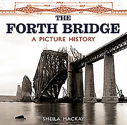 A Forth-híd: A képi történelem - The Forth Bridge: A Picture History