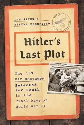 Hitler utolsó összeesküvése: A II. világháború utolsó napjaiban halálra kiválasztott 139 VIP-túsz - Hitler's Last Plot: The 139 VIP Hostages Selected for Death in the Final Days of World War II