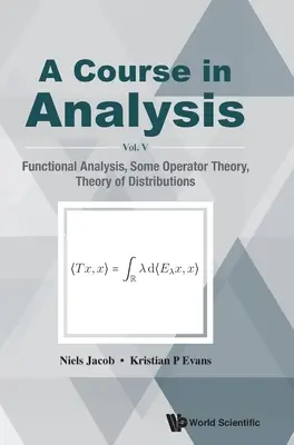 Analízis-tanfolyam, a - V. kötet: Funkcionálanalízis, néhány operátorelmélet, eloszláselmélet - Course in Analysis, a - Vol V: Functional Analysis, Some Operator Theory, Theory of Distributions