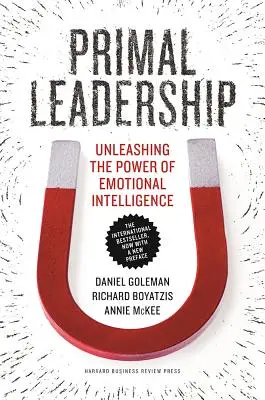 Ősi vezetés: Az érzelmi intelligencia erejének kibontakoztatása - Primal Leadership: Unleashing the Power of Emotional Intelligence