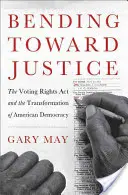 Az igazságosság felé hajolva: A választójogi törvény és az amerikai demokrácia átalakulása - Bending Toward Justice: The Voting Rights Act and the Transformation of American Democracy