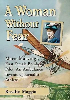 Marie Marvingt, A veszély menyasszonya: Az első női bombázópilóta, világklasszis sportoló és a légi mentő feltalálója - Marie Marvingt, Fiancee of Danger: First Female Bomber Pilot, World-Class Athlete and Inventor of the Air Ambulance