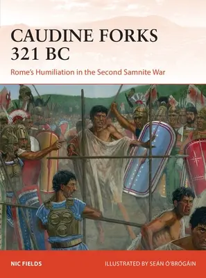 Caudine Forks 321 BC: Róma megalázása a második samniták háborújában - Caudine Forks 321 BC: Rome's Humiliation in the Second Samnite War