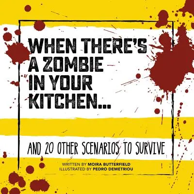 Ha zombi van a konyhádban ... ..: És 20 másik túlélési forgatókönyv - When There's a Zombie in Your Kitchen . . .: And 20 Other Scenarios to Survive