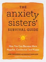 Szorongó nővérek túlélési útmutatója - Hogyan válhatsz reményteljesebbé, kötődőbbé és boldogabbá? - Anxiety Sisters' Survival Guide - How You Can Become More Hopeful, Connected, and Happy