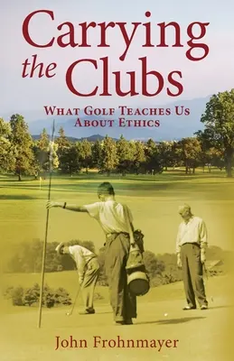 Carrying the Clubs: Mit tanít nekünk a golf az etikáról - Carrying the Clubs: What Golf Teaches Us about Ethics