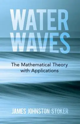 Water Waves: A matematikai elmélet és alkalmazásai - Water Waves: The Mathematical Theory with Applications