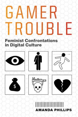 Gamer Trouble: Feminista szembesülések a digitális kultúrában - Gamer Trouble: Feminist Confrontations in Digital Culture