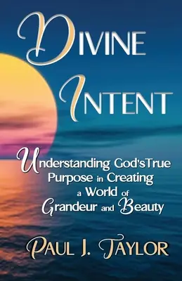 Isteni szándék: Értsd meg Isten valódi célját a nagyszerű és szép világ megteremtésében - Divine Intent: Understand God's True Purpose in Creating a World of Grandeur and Beauty