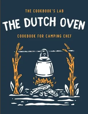 The Dutch Oven Cookbook for Camping Chef: Több mint 300 szórakoztató, ízletes és könnyen követhető tábortűzrecept a szabadban töltött családi kalandokhoz. Élvezze a főzést - The Dutch Oven Cookbook for Camping Chef: Over 300 fun, tasty, and easy to follow Campfire recipes for your outdoors family adventures. Enjoy cooking