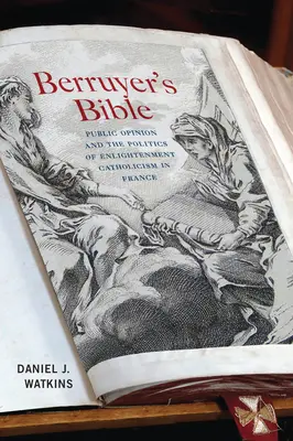 Berruyer Bibliája: A közvélemény és a felvilágosodás katolicizmusának politikája Franciaországban - Berruyer's Bible: Public Opinion and the Politics of Enlightenment Catholicism in France