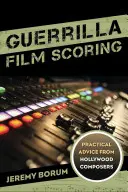 Guerilla filmzene: Hollywoodi zeneszerzők gyakorlati tanácsai - Guerrilla Film Scoring: Practical Advice from Hollywood Composers