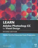 Adobe Photoshop CC tanulása vizuális kommunikációhoz: Adobe Certified Associate vizsgafelkészítés - Learn Adobe Photoshop CC for Visual Communication: Adobe Certified Associate Exam Preparation