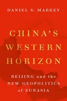 Kína nyugati horizontja: Peking és Eurázsia új geopolitikája - China's Western Horizon: Beijing and the New Geopolitics of Eurasia