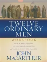 Tizenkét hétköznapi ember munkafüzet: How the Master Shaped His Disciples for Greatness, and What He Wants to Do You Do with You - Twelve Ordinary Men Workbook: How the Master Shaped His Disciples for Greatness, and What He Wants to Do with You