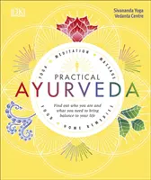 Gyakorlati ájurvéda - Tudd meg, ki vagy és mire van szükséged, hogy egyensúlyt teremts az életedbe - Practical Ayurveda - Find Out Who You Are and What You Need to Bring Balance to Your Life