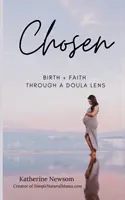 Kiválasztott: Születés + hit egy dúla lencséjén keresztül - Chosen: Birth + Faith Through A Doula Lens