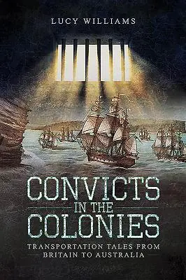 Elítéltek a gyarmatokon: Szállítási történetek Nagy-Britanniából Ausztráliába - Convicts in the Colonies: Transportation Tales from Britain to Australia