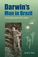 Darwin embere Brazíliában: Fritz Müller fejlődő tudománya - Darwin's Man in Brazil: The Evolving Science of Fritz Mller