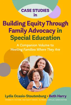 Esettanulmányok a méltányosság építéséről a családi érdekérvényesítés révén a sajátos nevelésben: A Companion Volume to Meeting Families Where They Are Where They Are - Case Studies in Building Equity Through Family Advocacy in Special Education: A Companion Volume to Meeting Families Where They Are