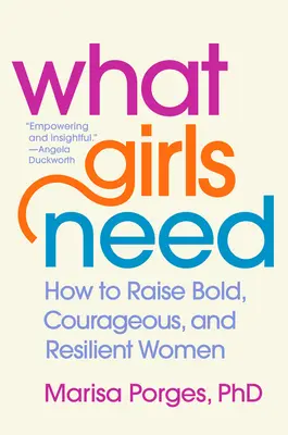 Amire a lányoknak szükségük van: Hogyan neveljünk bátor, bátor és rugalmas nőket? - What Girls Need: How to Raise Bold, Courageous, and Resilient Women