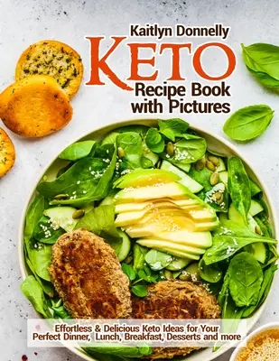 Keto receptkönyv képekkel: Könnyed és finom Keto ötletek a tökéletes vacsorához, ebédhez, reggelihez, desszertekhez és még sok máshoz - Keto Recipe Book with Pictures: Effortless & Delicious Keto Ideas for Your Perfect Dinner, Lunch, Breakfast, Desserts and more