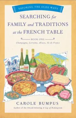 Család és hagyományok keresése a francia asztalnál, első könyv (Champagne, Elzász, Lotaringia és Párizs régiói) - Searching for Family and Traditions at the French Table, Book One (Champagne, Alsace, Lorraine, and Paris Regions)