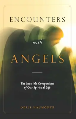 Találkozások az angyalokkal: Lelki életünk láthatatlan társai - Encounters with Angels: The Invisible Companions of Our Spiritual Life