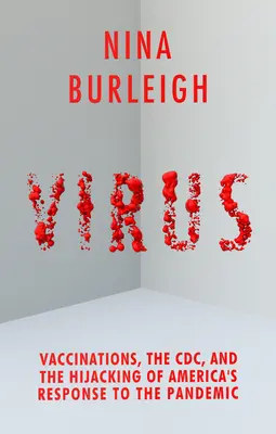 Vírus: Oltások, a CDC és Amerika járványra adott válaszának eltérítése - Virus: Vaccinations, the CDC, and the Hijacking of America's Response to the Pandemic