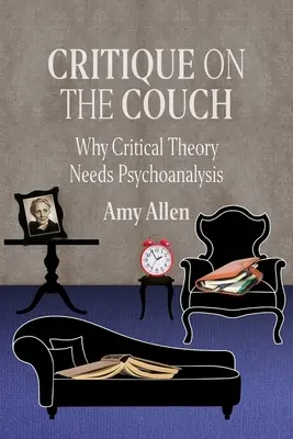 Kritika a kanapén: Miért van szüksége a kritikai elméletnek pszichoanalízisre? - Critique on the Couch: Why Critical Theory Needs Psychoanalysis