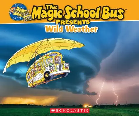 A varázsló iskolabusz bemutatja: Wild Weather: A Nonfiction Companion to the Original Magic School Bus Series: A Nonfiction Companion to the Original Magic School Bus Series - The Magic School Bus Presents: Wild Weather: A Nonfiction Companion to the Original Magic School Bus Series