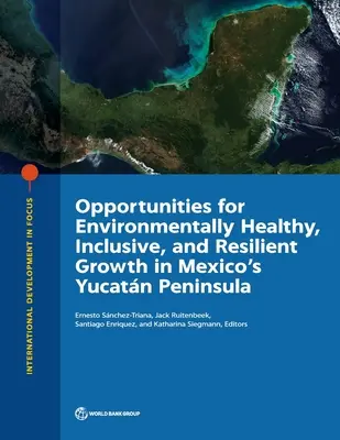 A környezetileg egészséges, inkluzív és rugalmas növekedés lehetőségei a mexikói Yucatn-félszigeten - Opportunities for Environmentally Healthy, Inclusive, and Resilient Growth in Mexico's Yucatn Peninsula