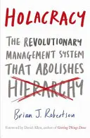 Holakrácia - A forradalmi vezetési rendszer, amely eltörli a hierarchiát - Holacracy - The Revolutionary Management System that Abolishes Hierarchy