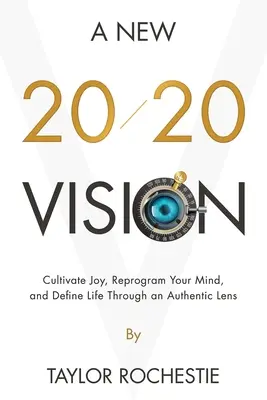 Egy új 20/20 látás: Termelj örömöt, programozd át az elmédet, és határozd meg az életet egy autentikus lencsén keresztül - A New 20/20 Vision: Cultivate Joy, Reprogram Your Mind, and Define Life Through an Authentic Lens