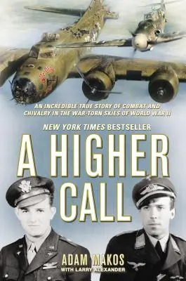 A Higher Call: Hihetetlen igaz történet a harcról és a lovagiasságról a második világháború háború sújtotta egén - A Higher Call: An Incredible True Story of Combat and Chivalry in the War-Torn Skies of World War II