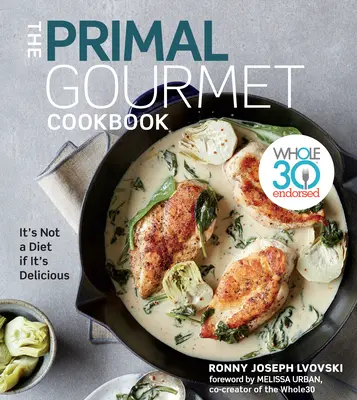 The Primal Gourmet Cookbook: Whole30 Endorsed: It's Not a Diet If It's Delicious (Nem diéta, ha finom) - The Primal Gourmet Cookbook: Whole30 Endorsed: It's Not a Diet If It's Delicious