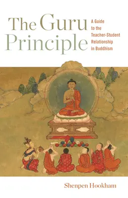 A Guru-elv: Útmutató a buddhizmusban a tanító-tanítvány kapcsolathoz - The Guru Principle: A Guide to the Teacher-Student Relationship in Buddhism