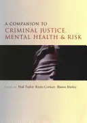 A Companion to Criminal Justice, Mental Health and Risk (A büntető igazságszolgáltatás, a mentális egészség és a kockázatok kísérője) - A Companion to Criminal Justice, Mental Health and Risk