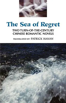 The Sea of Regret: Két századfordulós kínai romantikus regény - The Sea of Regret: Two Turn-Of-The-Century Chinese Romantic Novels