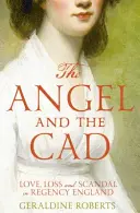 Angel and the Cad - Szerelem, veszteség és botrány a Regency Angliában - Angel and the Cad - Love, Loss and Scandal in Regency England