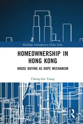 Lakástulajdonlás Hongkongban: A lakásvásárlás mint reménymechanizmus - Homeownership in Hong Kong: House Buying as Hope Mechanism