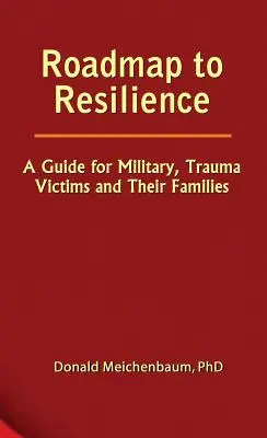 Útiterv az ellenálló képességhez: Útmutató katonák, trauma áldozatai és családjaik számára - Roadmap to Resilience: A Guide for Military, Trauma Victims and Their Families