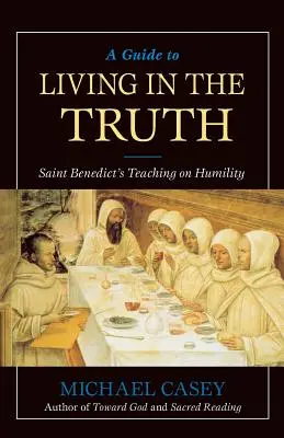 Útmutató az igazságban való élethez: Szent Benedek tanítása az alázatról - A Guide to Living in the Truth: St. Benedict's Teaching on Humility