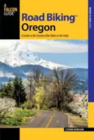 Road Biking Oregon: A Guide to the Greatest Bike Rides in the State (Útmutató az állam legjobb kerékpártúráihoz) - Road Biking Oregon: A Guide to the Greatest Bike Rides in the State