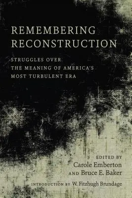 Emlékezés az újjáépítésre: Vívódások Amerika legzavarosabb korszakának értelméről - Remembering Reconstruction: Struggles Over the Meaning of America's Most Turbulent Era